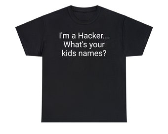 I am a Hacker... What's your kids names? Unisex heavy cotton tee T-shirt
