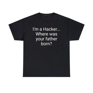 I am a Hacker... Where was your father born? Unisex heavy cotton tee T-shirt