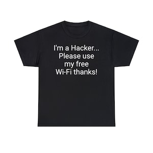 I am a Hacker... Please use my free Wi-Fi thanks! Unisex heavy cotton tee T-shirt