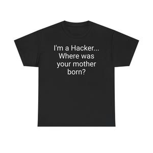 I am a Hacker... Where was your mother born? Unisex heavy cotton tee T shirt