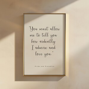 May include: A printable quote from Pride and Prejudice by Jane Austen. The quote reads "You must allow me to tell you how ardently I admire and love you."