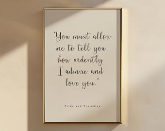 May include: A printable quote from Pride and Prejudice by Jane Austen. The quote reads "You must allow me to tell you how ardently I admire and love you."