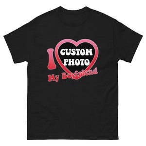 I Love My Boyfriend Custom Photo Unisex Tee