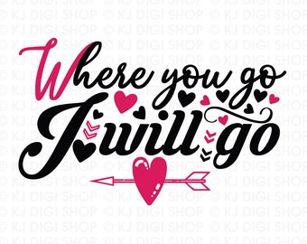 Where You Go I Will Go svg for valentines day svg love quotes png file for sublimation t-shirt dxf files