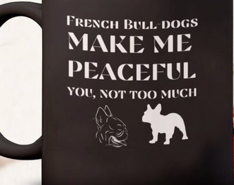 French bulldog gifts - French bull-dogs coffee mug funny dog mug - french bill-dogs make me peaceful- gift for family