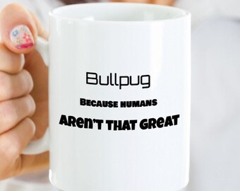 bullpug coffee mug - Funny dog mug - bullpug because humans aren't that great - family gift