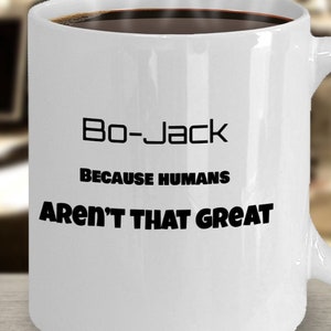 Bo-Jack coffee mug - Funny dog mug-  Bo-jack because humans aren&#39;t that great - Great family gift