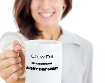 Chow-pei coffee mug - funny dog mug - chow-pei because humans aren't that great - family gift