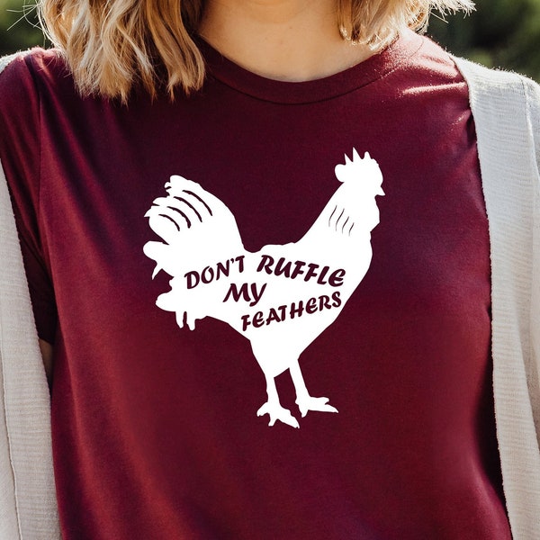 Don't Ruffle My Feathers T-Shirt!!