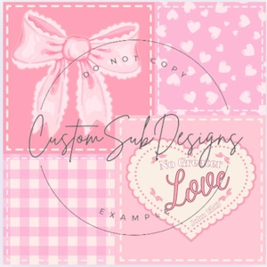 May include: A pink patchwork design with a large bow, gingham, and heart patterns. The text "Custom Sub Designs" is overlaid, along with a heart-shaped design that reads "No Greater Love" and "John 15:13".