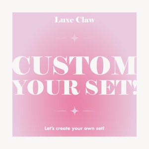 May include: Pink and white graphic with the text "Luxe Claw" and "CUSTOM YOUR SET!" with the text "Let's create your own set!" at the bottom.