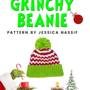 May include: A knitted beanie in green, red, and white, topped with a green pom-pom. The words "GRINCHY BEANIE" are in large green letters. The text "PATTERN BY JESSICA NASSIF" is below. A red bauble hangs from the top.
