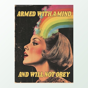 May include: Vintage-style print featuring a woman's profile with a rainbow emanating from her head. The text "ARMED WITH A MIND" and "AND WILL NOT OBEY" are in bold, yellow letters against a dark background. The woman has red lipstick and blush.