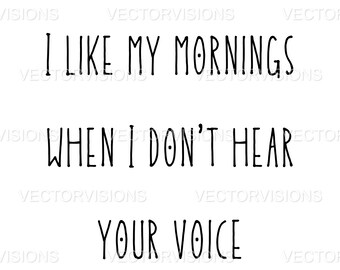 I Like My Mornings When I Don't Hear Your Voice Svg, Cricut, Cricut svg, Funny quotes svg, Humour Svg, T-shirt svg, SIlhouette Svg, Morning