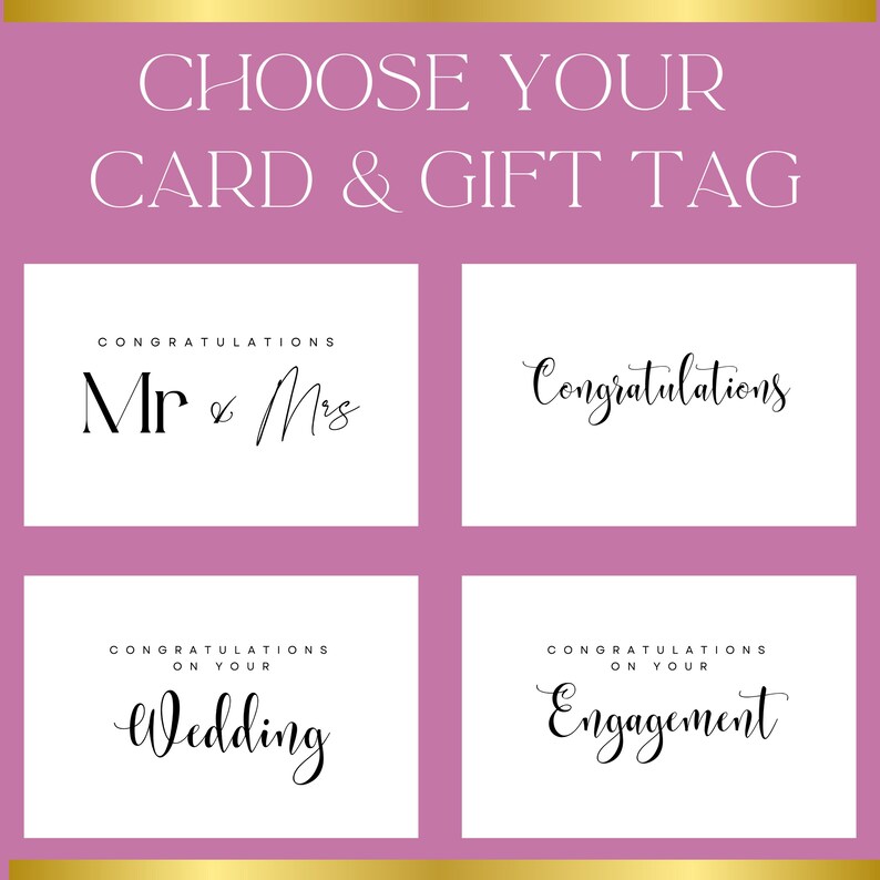 The following are the 4 available cards and gift tags to choose from. 1. Congratulations! 2. Congratulations MR & MRS 3. Congratulations on your Wedding 4. Congratulations on your Engagement