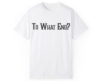 To What End? - Unisex T-shirt