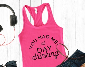 You Had Me At Day Drinking, Tank Top, Racerback Tank, Day Drinking Shirt, Summer Tank, Fun Tank, Beach Tank, Drinking Shirt, Funny Shirt