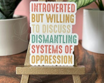 Introverted But Willing To Discuss Dismantling Systems of Oppression Sticker: Waterproof Vinyl Decal