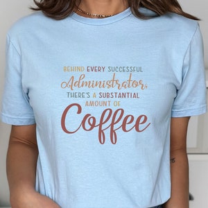 Coffee Administrator T-shirt Administrator Shirt Administration Life Administrator Appreciation Shirt Administrator needs Coffee T-shirt