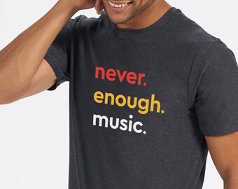 Never Enough Music Shirt, Unisex Music Tee, Gifts for music lover, Music Lover