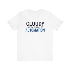 May include: A white short-sleeved t-shirt featuring the text CLOUDY WITH A CHANCE OF AUTOMATION printed on the chest. The word CLOUDY is in dark grey, while the word AUTOMATION is in blue, with the remaining text in smaller dark grey font.