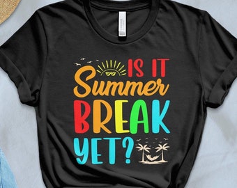 Is It Summer Break Yet Shirt, Beach Shirt, Summer Vibes Shirt, Summer Vacation Shirt, Summer Shirt, Summer Vacation