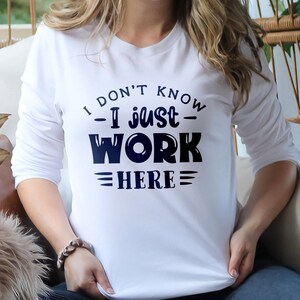 I Don&#39;t Know I Just Work Here Shirt, Humor Sarcastic Tee, Funny Sarcastic Shirt, Sarcasm Tee, Funny Shirt, Mom Shirt, Sarcastic Quote Shirt