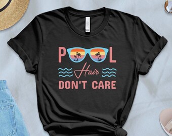 Pool Hair Don&#39;t Care Shirt, Beach Shirt, Summer Vibes Shirt, Summer Vacation Shirt, Summer Shirt, Summer Vacation