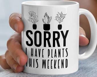 Sorry I Have Plants This Weekend Mug, Farmer Mug, Gardening Mug, Gardening Mug, Plant Mug, Gardening Gift, Plant Lover Mug