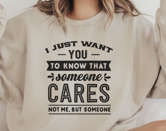 I Just Want You To Know That Someone Cares Not Me But Someone Shirt, Humor Sarcastic Tee, Funny Sarcastic Shirt, Sarcastic Quote Shirt
