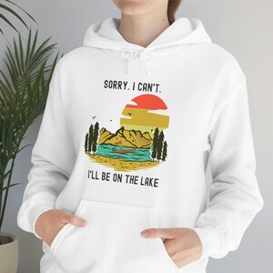 Entschuldigung. Ich kann nicht. Ich werde auf dem See Hoodie, Angeln Hoodie, Sommer Reise Hoodie, Angeln Geschenk, lustiger Hoodie, See in den Bergen Hoodie