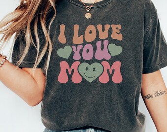 I Love You Mom Shirt, Comfort Colors Mother's Day Shirt, Gift for Mom, Mother's Day, Gift for Mother's Day Sweatshirt