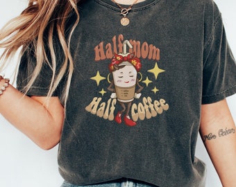 Half Mom Half Coffee Shirt, Coffee Lover Shirt, Mom Shirt, Coffee Lovers Gift, Mother's Day Shirt, Comfort Colors