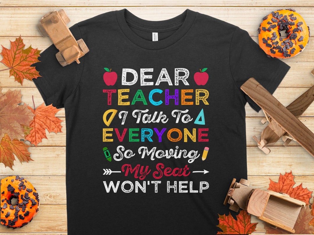 Dear Teacher I Talk to Everyone T-shirt, First Day of School, Back to