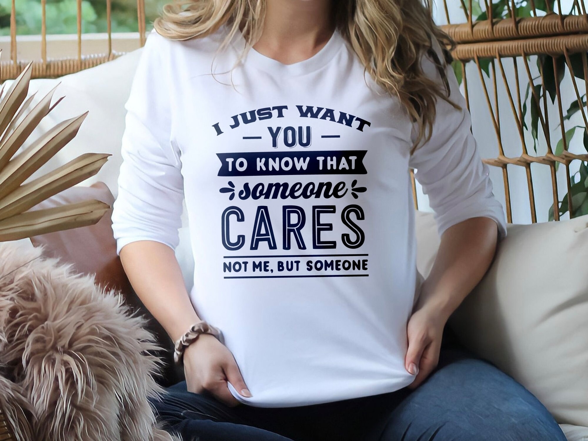 I Just Want You to Know That Someone Cares Not Me but Someone Shirt ...
