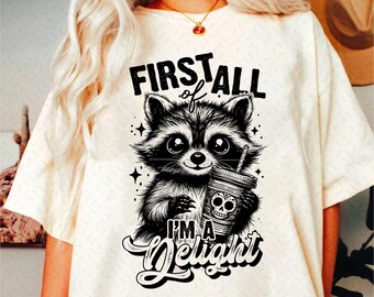 First Of All I'm a Delight Funny Raccoon PNG Sarcastic Snarky Png Trending womens Png Funny Sarcastic Raccoon Vintage shirt design ORIGINAL