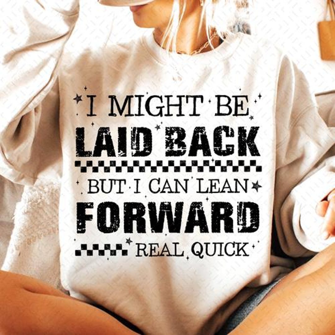 I Might Be Laid Back but I Can Lean Forward Real Quick SVG PNG, Funny ...