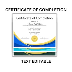 May include: A blue, green, and yellow certificate of completion with the text "CERTIFICATE OF COMPLETION" at the top, "Certificate of Completion" in the middle, and "TEXT EDITABLE" at the bottom. The certificate is awarded to Jane Miller for successful completion of Dog Training 101, presented by Lincoln Vet Clinic.