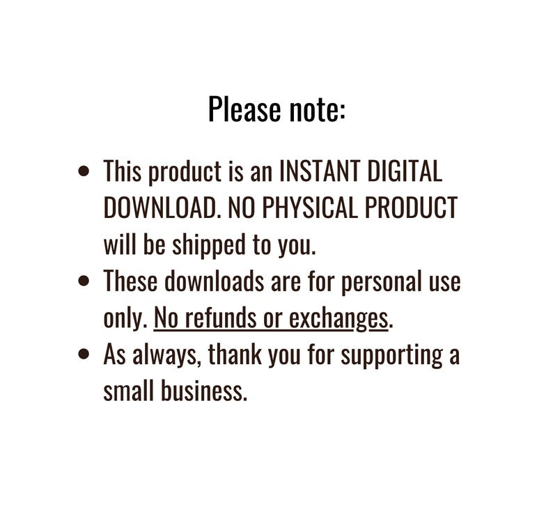 May include: White background with the text "Please note:" followed by bullet points. The text states the product is a digital download, no physical product will be shipped, for personal use only, and no refunds or exchanges.