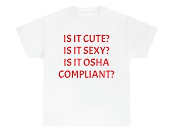 Unisex is it cute? is it sexy? is it OSHA COMPLIANT? t-shirt / tumblr