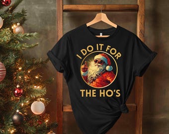Rude Santa Shirt I Do It For The Ho's Funny Xmas Sweatshirt Santa Face Shirt Santa Christmas Funny T Shirt Rude Christmas Tee Xmas Gifts