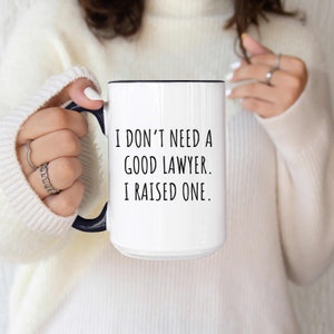 I Don&#39;t Need A Good Lawyer I Raised One Mug Lawyer Gift Lawyer Coffee Mug Funny Lawyer Gift Lawyer Graduation Gift, Law School For Him