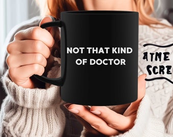 Not That Kind of Doctor Funny Doctor Mug Gift Funny Doctor Gift Phd Gift Phd Mug Doctorate Mug Doctorate Gift Degree Gift