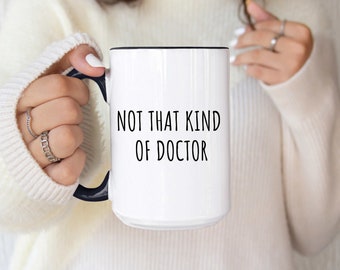 Not That Kind of Doctor Funny  Doctor Mug Gift for phd Funny Doctor Gift Phd Gift Phd Mug Doctorate Mug Doctorate Gift Degree Gift