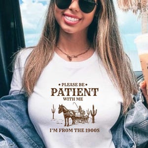 Please Be Patient With Me I&#39;m From The 1900s Sweatshirt Custom Funny Graphic Shirt Funny Retro Shirt 1900s Graphic Tee Meme Graphic Tee
