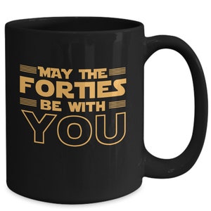40th birthday gift, 40th birthday coffee mug, 40 birthday, may the forties, birthday gift for father, for mother,for bestie