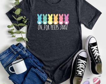 Oh For Peeps Sake Shirt Cute Easter Shirt Easter Shirt Easter Bunny T-Shirt Bunny Shirt Easter Sweatshirt Cute Peeps Custom T-Shirt