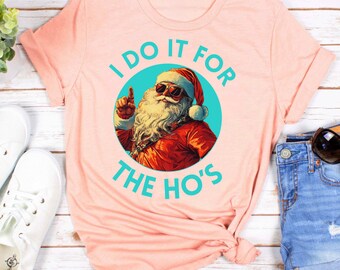 Rude Christmas Santa Shirt I Do It For The Ho's Sweatshirt Santa Face Shirt Santa Christmas Funny T Shirt Xmas Rude Christmas Tee Xmas Gifts