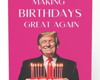 May include: A pink birthday card with a photo of Donald Trump holding a cake with lit candles. The text on the card reads "Making Birthdays Great Again."