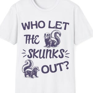 Who Let The Skunks Out T-Shirt: Funny Humor Tee
